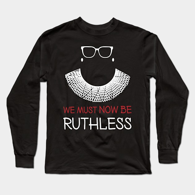 we must now be ruthless Long Sleeve T-Shirt by patrickadkins